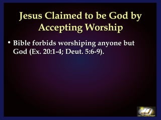 Jesus Claimed to be God by Accepting Worship Bible forbids worshiping anyone but God (Ex. 20:1-4; Deut. 5:6-9). 