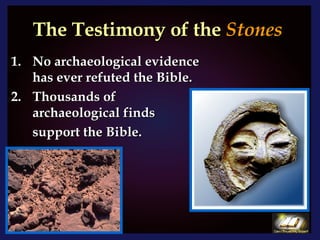 The Testimony of the   Stones   No archaeological evidence has ever refuted the Bible. Thousands of archaeological finds  support the Bible. 