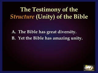 The Testimony of the  Structure  (Unity) of the Bible The Bible has great diversity. Yet the Bible has amazing unity. 