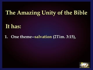 The Amazing Unity of the Bible It has: One theme-- salvation  (2Tim. 3:15), 
