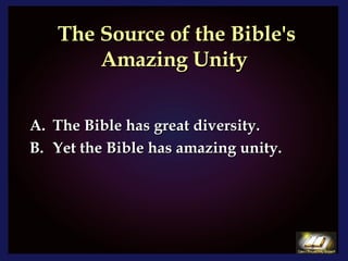 The Source of the Bible's Amazing Unity The Bible has great diversity.  Yet the Bible has amazing unity. 