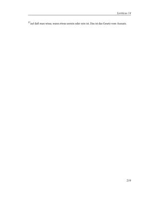 57
auf daß man wisse, wann etwas unrein oder rein ist. Das ist das Gesetz vom Aussatz.
219
Leviticus 14
 