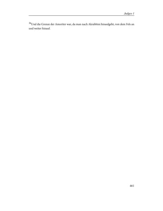 36
Und die Grenze der Amoriter war, da man nach Akrabbim hinaufgeht, von dem Fels an
und weiter hinauf.
461
Judges 1
 