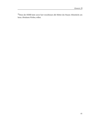 18
Denn der HERR hatte zuvor hart verschlossen alle Mütter des Hauses Abimelechs um
Saras, Abrahams Weibes, willen.
41
Genesis 20
 