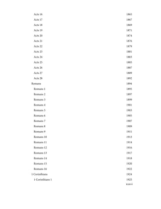 1865
Acts 16
1867
Acts 17
1869
Acts 18
1871
Acts 19
1874
Acts 20
1876
Acts 21
1879
Acts 22
1881
Acts 23
1883
Acts 24
1885
Acts 25
1887
Acts 26
1889
Acts 27
1892
Acts 28
1894
Romans
1895
Romans 1
1897
Romans 2
1899
Romans 3
1901
Romans 4
1903
Romans 5
1905
Romans 6
1907
Romans 7
1909
Romans 8
1911
Romans 9
1913
Romans 10
1914
Romans 11
1916
Romans 12
1917
Romans 13
1918
Romans 14
1920
Romans 15
1922
Romans 16
1924
1 Corinthians
1925
1 Corinthians 1
xxxvi
 