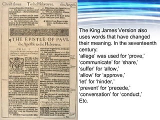 The King James Version also uses words that have changed their meaning. I n the seventeenth century: ‘ allege’ was used fo...