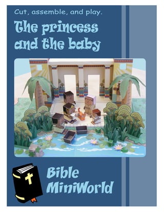 Bible
MiniWorld
The princess
and the baby
Cut, assemble, and play.
 