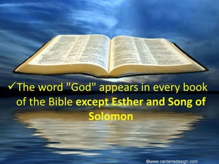 The word "God" appears in every book
of the Bible except Esther and Song of
Solomon
 