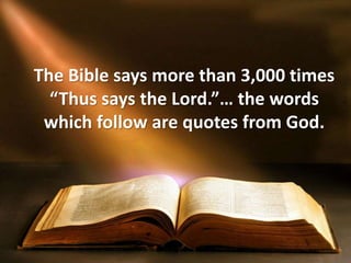 The Bible says more than 3,000 times
“Thus says the Lord.”… the words
which follow are quotes from God.
 