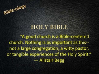 “A good church is a Bible-centered
church. Nothing is as important as this--
not a large congregation, a witty pastor,
or tangible experiences of the Holy Spirit.”
― Alistair Begg
 