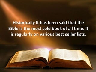 Historically it has been said that the
Bible is the most sold book of all time. It
is regularly on various best seller lists.
 