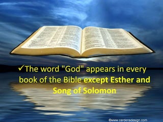 The word "God" appears in every
book of the Bible except Esther and
Song of Solomon
 