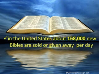 in the United States about 168,000 new
Bibles are sold or given away per day
 