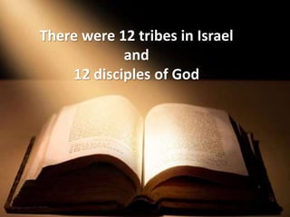 There were 12 tribes in Israel
and
12 disciples of God
 
