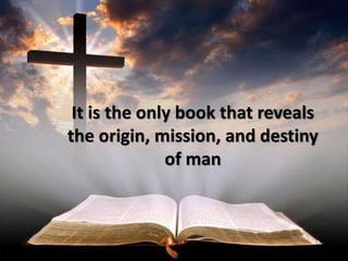 It is the only book that reveals
the origin, mission, and destiny
of man
 