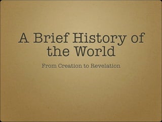 A Brief History of
   the World
   From Creation to Revelation
 
