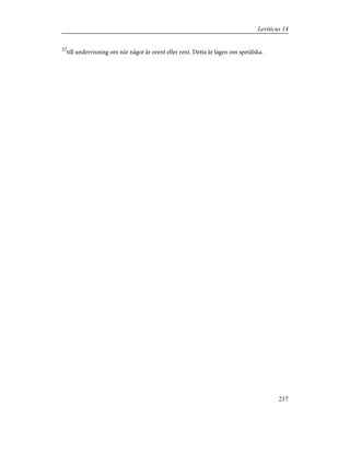 57
till undervisning om när något är orent eller rent. Detta är lagen om spetälska.
217
Leviticus 14
 