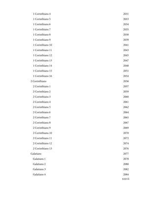 2031
1 Corinthians 4
2033
1 Corinthians 5
2034
1 Corinthians 6
2035
1 Corinthians 7
2038
1 Corinthians 8
2039
1 Corinthians 9
2041
1 Corinthians 10
2043
1 Corinthians 11
2045
1 Corinthians 12
2047
1 Corinthians 13
2048
1 Corinthians 14
2051
1 Corinthians 15
2054
1 Corinthians 16
2056
2 Corinthians
2057
2 Corinthians 1
2059
2 Corinthians 2
2060
2 Corinthians 3
2061
2 Corinthians 4
2062
2 Corinthians 5
2064
2 Corinthians 6
2065
2 Corinthians 7
2067
2 Corinthians 8
2069
2 Corinthians 9
2070
2 Corinthians 10
2072
2 Corinthians 11
2074
2 Corinthians 12
2076
2 Corinthians 13
2077
Galatians
2078
Galatians 1
2080
Galatians 2
2082
Galatians 3
2084
Galatians 4
xxxvii
 