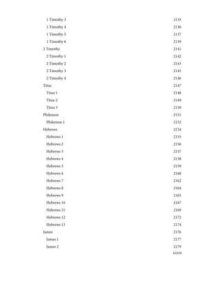 2135
1 Timothy 3
2136
1 Timothy 4
2137
1 Timothy 5
2139
1 Timothy 6
2141
2 Timothy
2142
2 Timothy 1
2143
2 Timothy 2
2145
2 Timothy 3
2146
2 Timothy 4
2147
Titus
2148
Titus 1
2149
Titus 2
2150
Titus 3
2151
Philemon
2152
Philemon 1
2154
Hebrews
2155
Hebrews 1
2156
Hebrews 2
2157
Hebrews 3
2158
Hebrews 4
2159
Hebrews 5
2160
Hebrews 6
2162
Hebrews 7
2164
Hebrews 8
2165
Hebrews 9
2167
Hebrews 10
2169
Hebrews 11
2172
Hebrews 12
2174
Hebrews 13
2176
James
2177
James 1
2179
James 2
xxxix
 