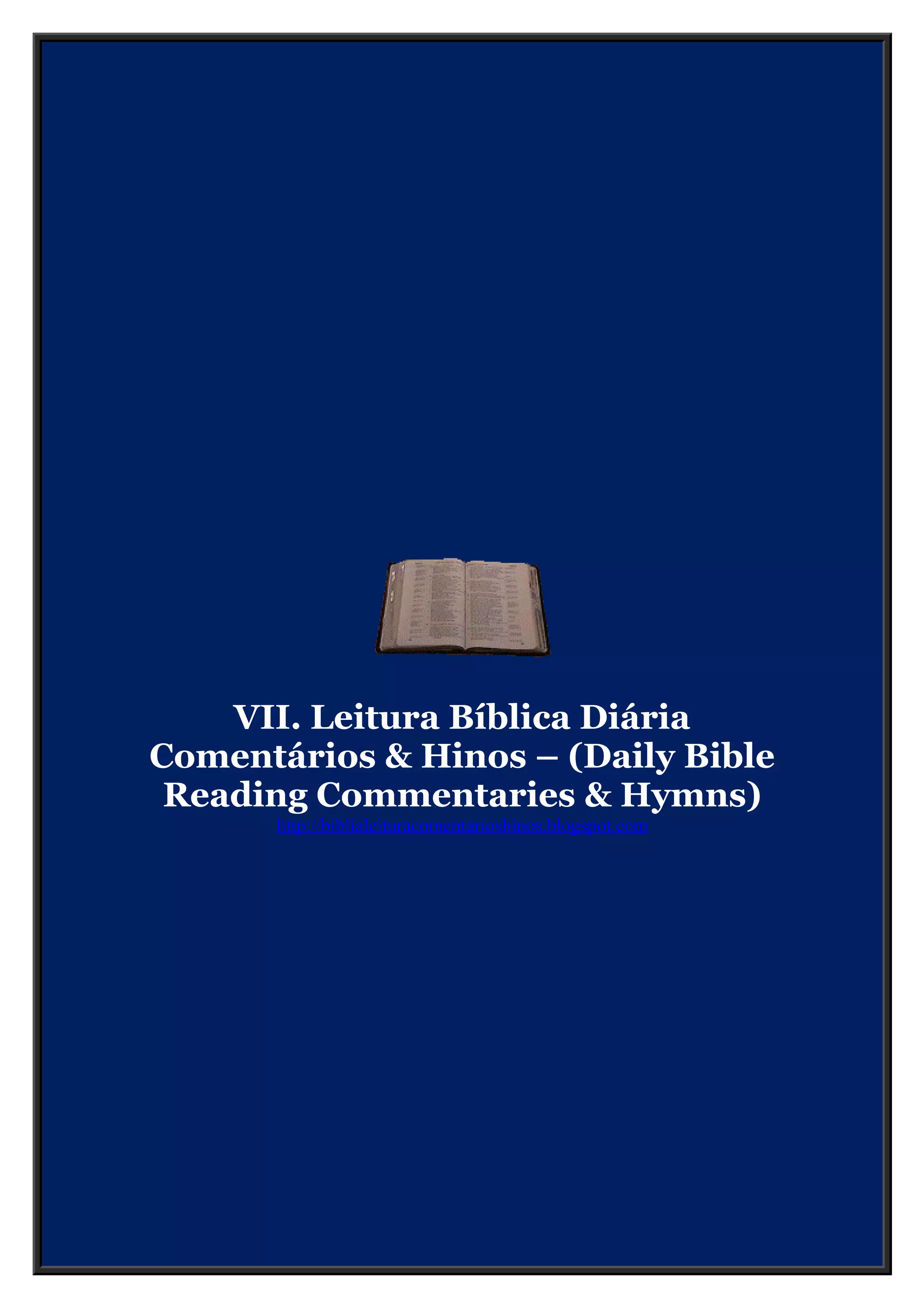 VII. Leitura Bíblica Diária
Comentários & Hinos – (Daily Bible
Reading Commentaries & Hymns)
http://biblialeituracomentarioshinos.blogspot.com
 