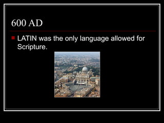 600 AD
   LATIN was the only language allowed for
    Scripture.
 