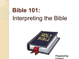 Bible 101:
Interpreting the Bible
Prepared by:
 