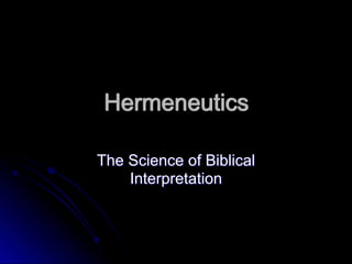 Hermeneutics
The Science of Biblical
Interpretation
 