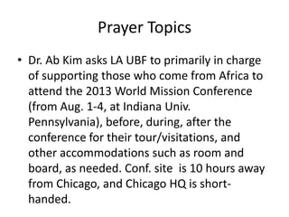 Prayer Topics
• Dr. Ab Kim asks LA UBF to primarily in charge
  of supporting those who come from Africa to
  attend the 2...