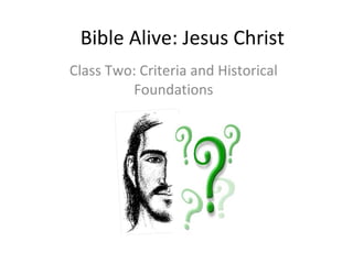 Bible Alive: Jesus Christ Class Two: Criteria and Historical Foundations 