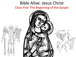 Bible Alive: Jesus Christ
Class Five: The Beginning of the Gospel
 