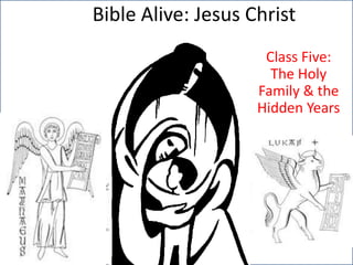 Bible Alive: Jesus Christ
                     Class Five:
                      The Holy
                    Family & the
                    Hidden Years
 