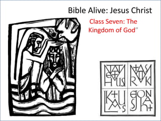 Bible Alive: Jesus Christ Class Seven: The Kingdom of God” 