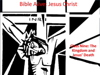 Bible Alive: Jesus Christ Class Nine: The Kingdom and Jesus’ Death 