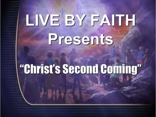 LIVE BY FAITH
Presents
“Christ’s Second Coming”
 