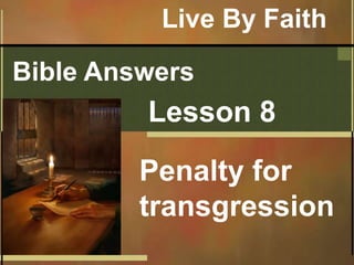 Bible Answers
Lesson 8
Penalty for
transgression
Live By Faith
 