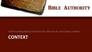 CONTEXT
Understanding Biblical Authority for what we do necessitates context
 