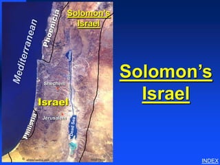 Solomon’s         Solomon’s Israel




                  Israel




     Shechem
                River
                Jordan
                            Solomon’s
    Israel
                              Israel
    Jerusalem




©
                                                     INDEX
 