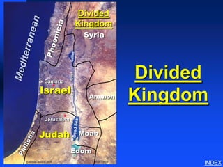 Divided        Divided Kingdom of Israel




                          Kingdom
                           Syria




    Samaria
                 River
                                    Divided
    Israel
                 Jordan




                            Ammon   Kingdom
     Jerusalem


    Judah                 Moab

                 Edom
©                                                                    INDEX
 