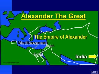 Alexander the Great




                                   Alexander The Great


                                         The Empire of Alexander
                                  Mediterranean
                                                Judah

                                        Egypt
                                                          India
© EBibleTeacher.com




                                                                   INDEX
 