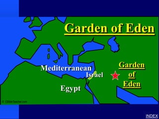 Garden of Eden




                            Garden of Eden

                      Mediterranean         Garden
                                   Israel     of
                                             Eden
                           Egypt
© EBibleTeacher.com



                                                     INDEX
 