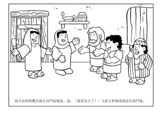 抹大拉的瑪麗亞就去向門徒報訊，說：「我看見主了！」又把主對她說的話告訴門徒。
 