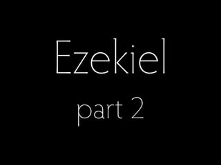 Ezekiel
 part 2
 