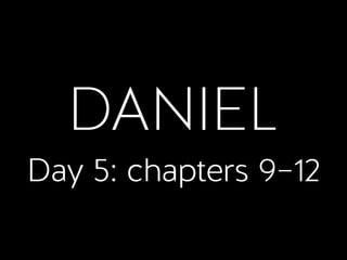 DANIEL
Day 5: chapters 9–12
 