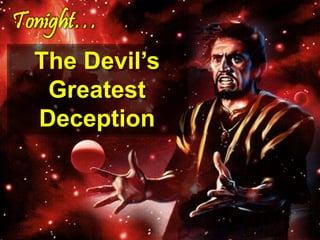 The Devil’s
Greatest
Deception
Tonight…
 