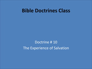 Bible Doctrines Class
Doctrine # 10
The Experience of Salvation
 