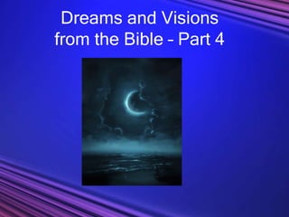Dreams and Visions
from the Bible – Part 4
 