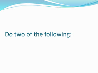 Do two of the following:
 