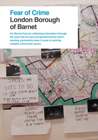 34
Fear of Crime
London Borough
of Barnet
For Barnet Council, collecting information through
the same old surveys and questionnaires wasn’t
working, particularly when it came to tackling
complex community issues.
 