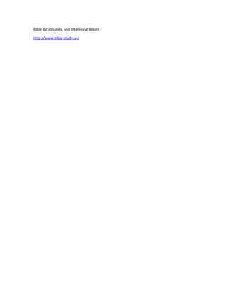 Bible dictionaries, and Interlinear Bibles
http://www.bible-study.us/
 