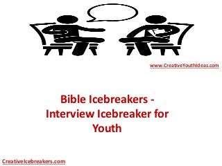 Bible Icebreakers -
Interview Icebreaker for
Youth
www.CreativeYouthIdeas.com
CreativeIcebreakers.com
 